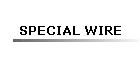 SPECIAL WIRE